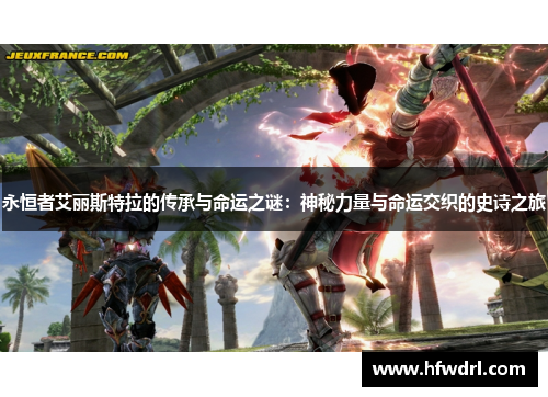 永恒者艾丽斯特拉的传承与命运之谜：神秘力量与命运交织的史诗之旅